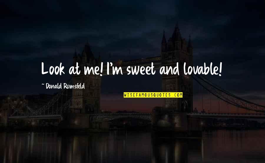 Egypt And The Nile Quotes By Donald Rumsfeld: Look at me! I'm sweet and lovable! Egypt And The Nile Quotes By Donald Rumsfeld: Look at me! I'm sweet and lovable!