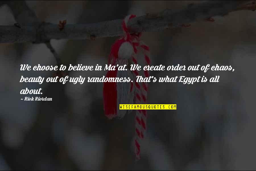 Egypt Beauty Quotes By Rick Riordan: We choose to believe in Ma'at. We create