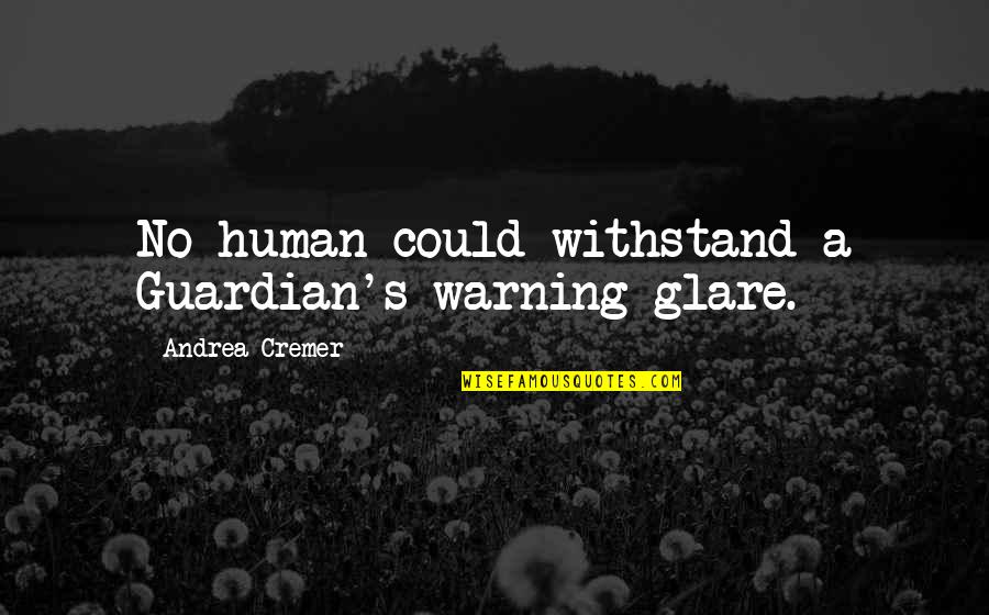 Egypt Game Character Quotes By Andrea Cremer: No human could withstand a Guardian's warning glare.