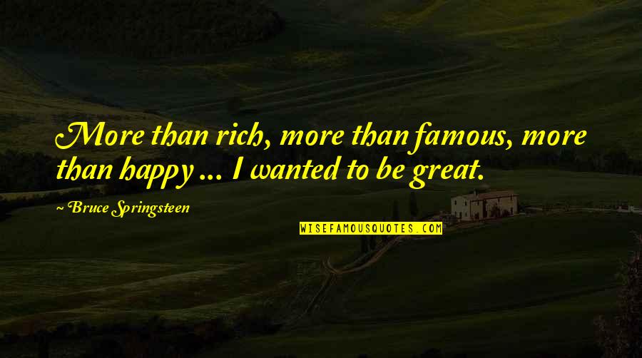Egypt Proverbs Quotes By Bruce Springsteen: More than rich, more than famous, more than