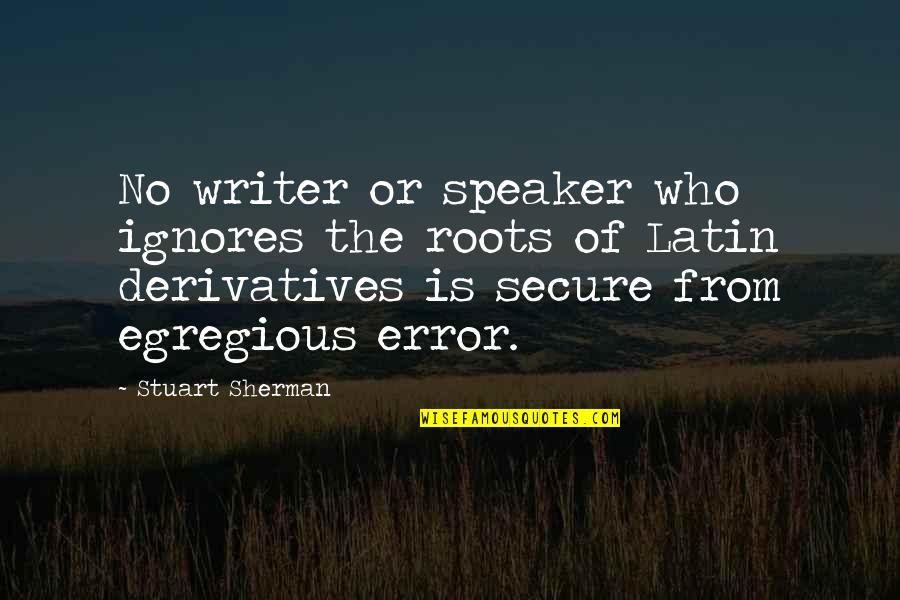 Egypt Proverbs Quotes By Stuart Sherman: No writer or speaker who ignores the roots