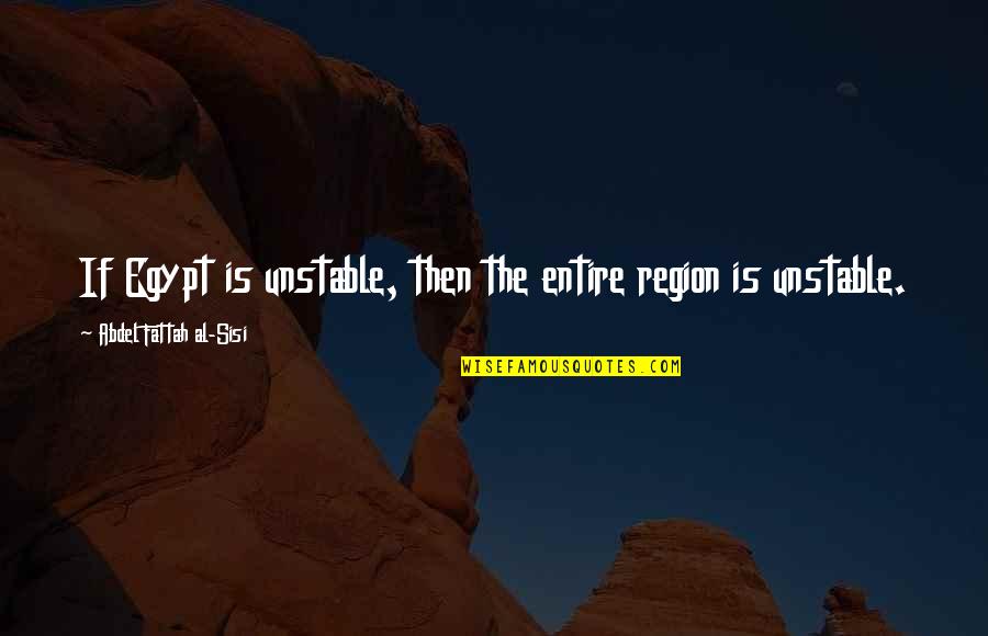 Egypt Quotes By Abdel Fattah Al-Sisi: If Egypt is unstable, then the entire region