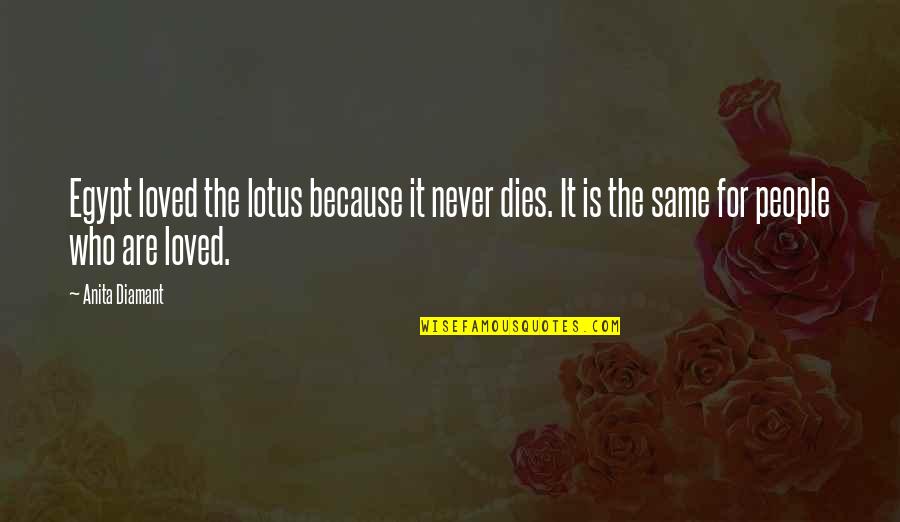 Egypt Quotes By Anita Diamant: Egypt loved the lotus because it never dies.