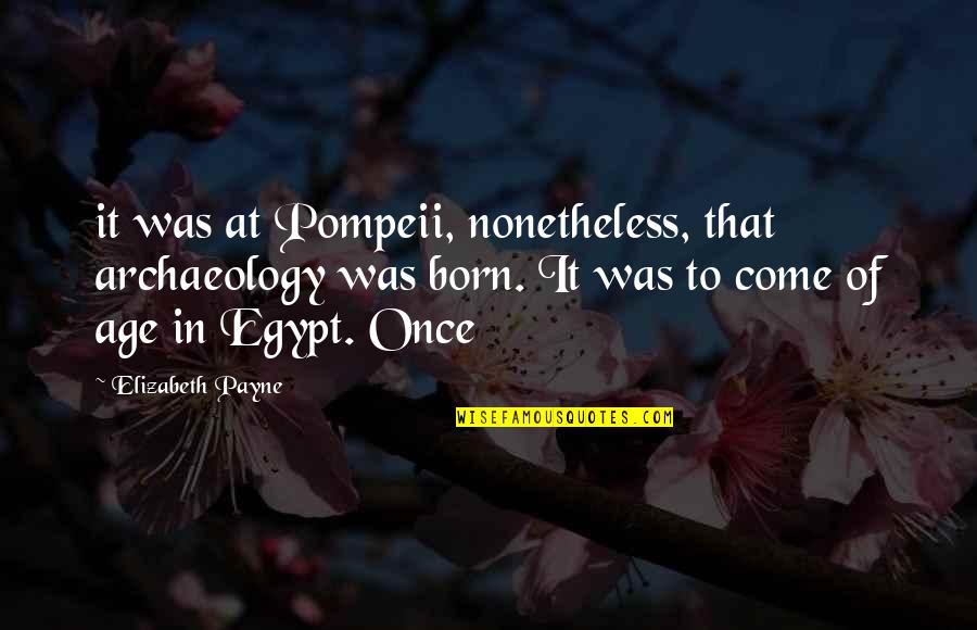 Egypt Quotes By Elizabeth Payne: it was at Pompeii, nonetheless, that archaeology was