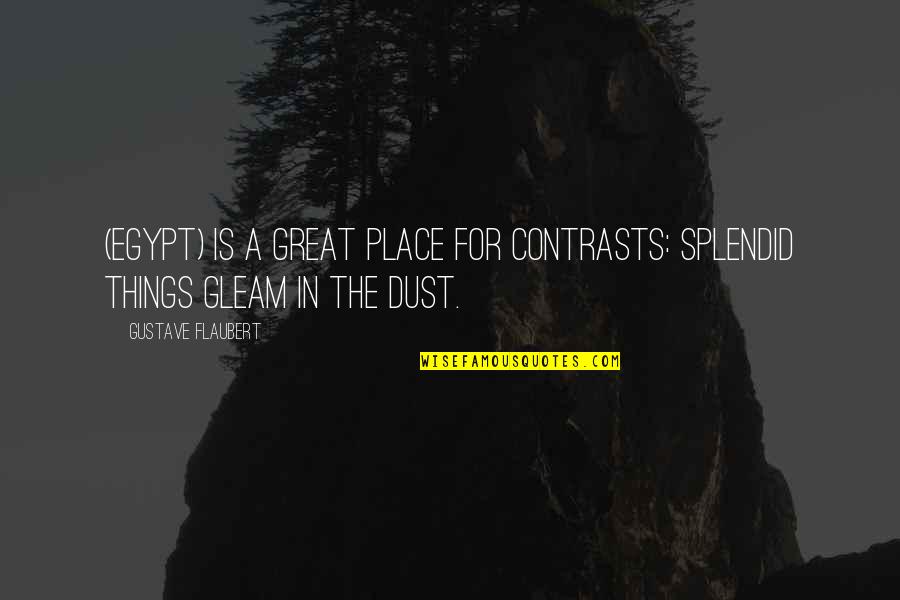 Egypt Quotes By Gustave Flaubert: (Egypt) is a great place for contrasts: splendid