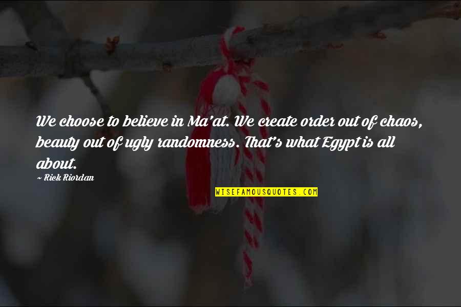 Egypt Quotes By Rick Riordan: We choose to believe in Ma'at. We create