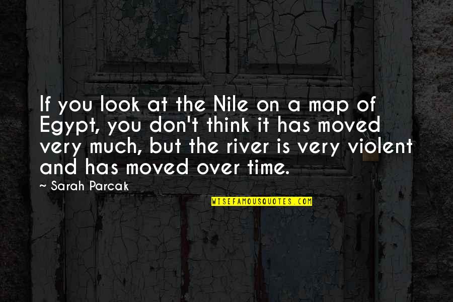 Egypt Quotes By Sarah Parcak: If you look at the Nile on a