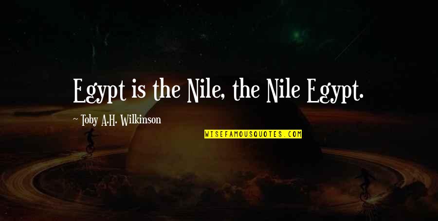 Egypt Quotes By Toby A.H. Wilkinson: Egypt is the Nile, the Nile Egypt.