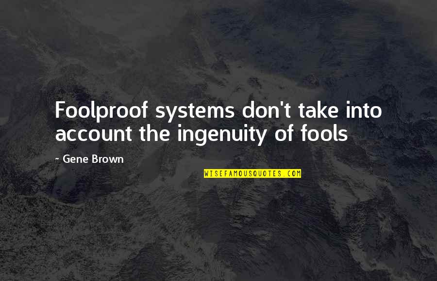 Egypte Carte Quotes By Gene Brown: Foolproof systems don't take into account the ingenuity