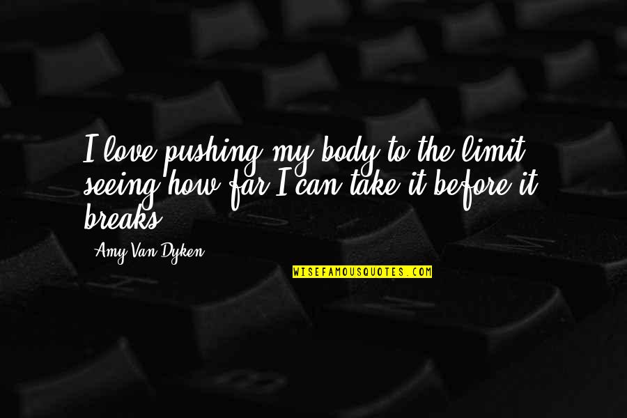 Egypten Quotes By Amy Van Dyken: I love pushing my body to the limit