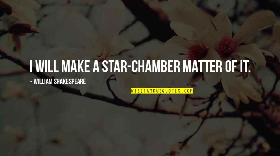 Egyptiab Quotes By William Shakespeare: I will make a Star-chamber matter of it.