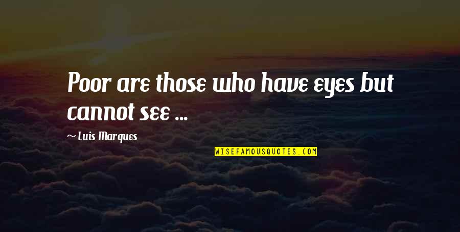 Egyptian Eyes Quotes By Luis Marques: Poor are those who have eyes but cannot