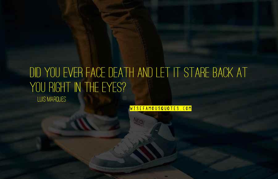 Egyptian Eyes Quotes By Luis Marques: Did you ever face Death and let it