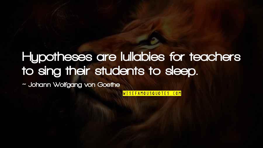 Egyptian Goddess Isis Quotes By Johann Wolfgang Von Goethe: Hypotheses are lullabies for teachers to sing their Egyptian Goddess Isis Quotes By Johann Wolfgang Von Goethe: Hypotheses are lullabies for teachers to sing their