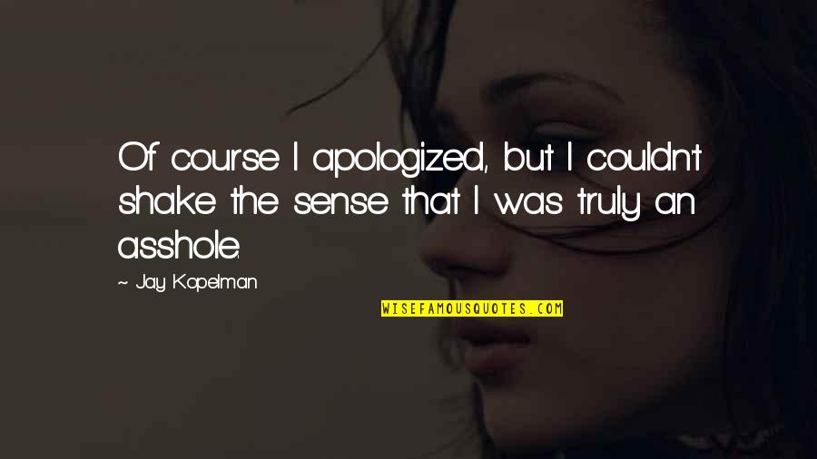 Egyptian Goddesses Quotes By Jay Kopelman: Of course I apologized, but I couldn't shake