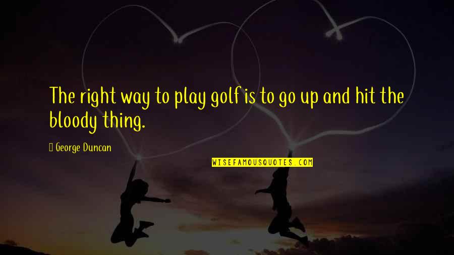 Egyptian Microbus Quotes By George Duncan: The right way to play golf is to