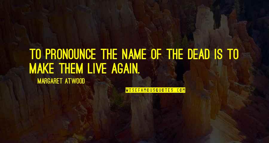 Egyptian Mythology Quotes By Margaret Atwood: To pronounce the name of the dead is