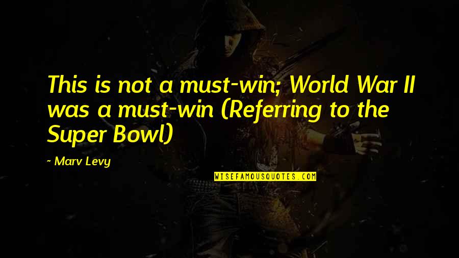 Egyptian Mythology Quotes By Marv Levy: This is not a must-win; World War II