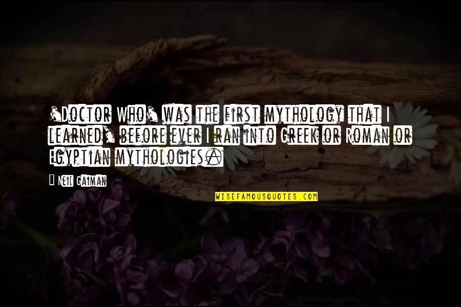 Egyptian Mythology Quotes By Neil Gaiman: 'Doctor Who' was the first mythology that I