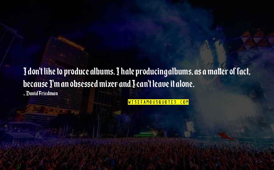 Egyptian Revolution Quotes By David Friedman: I don't like to produce albums. I hate