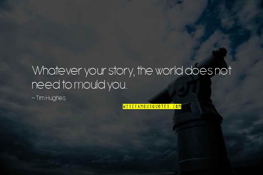 Egyptian Ruler Quotes By Tim Hughes: Whatever your story, the world does not need