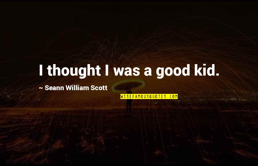 Egyptological Quotes By Seann William Scott: I thought I was a good kid.