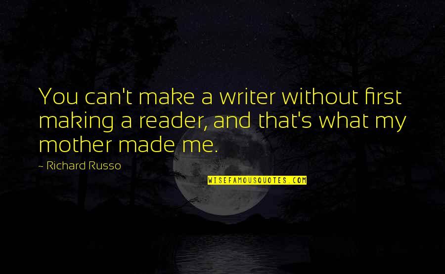 Egzistencijalisticka Quotes By Richard Russo: You can't make a writer without first making Egzistencijalisticka Quotes By Richard Russo: You can't make a writer without first making