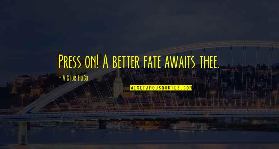 Egzistencijalisticka Quotes By Victor Hugo: Press on! A better fate awaits thee. Egzistencijalisticka Quotes By Victor Hugo: Press on! A better fate awaits thee.
