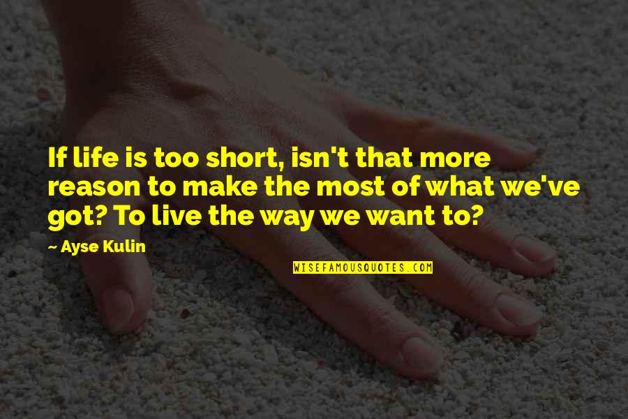 Egzistencijalni Vakuum Quotes By Ayse Kulin: If life is too short, isn't that more