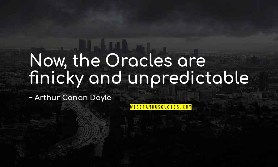 Egzorcyzm Prywatny Quotes By Arthur Conan Doyle: Now, the Oracles are finicky and unpredictable