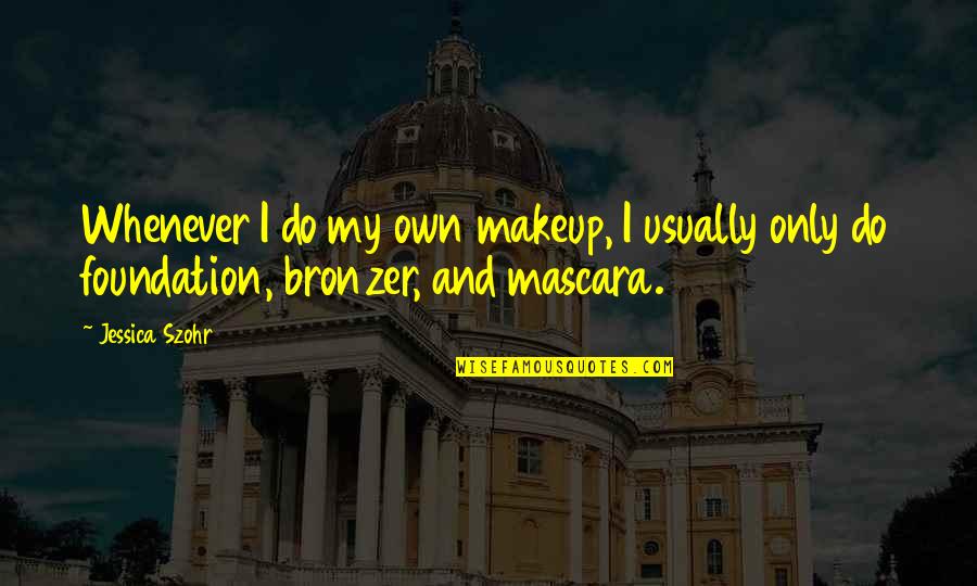 Egzorcyzm Prywatny Quotes By Jessica Szohr: Whenever I do my own makeup, I usually