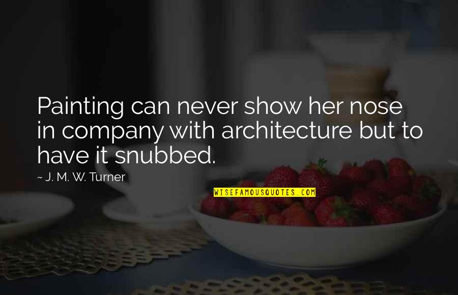 Egzorcyzm W Quotes By J. M. W. Turner: Painting can never show her nose in company