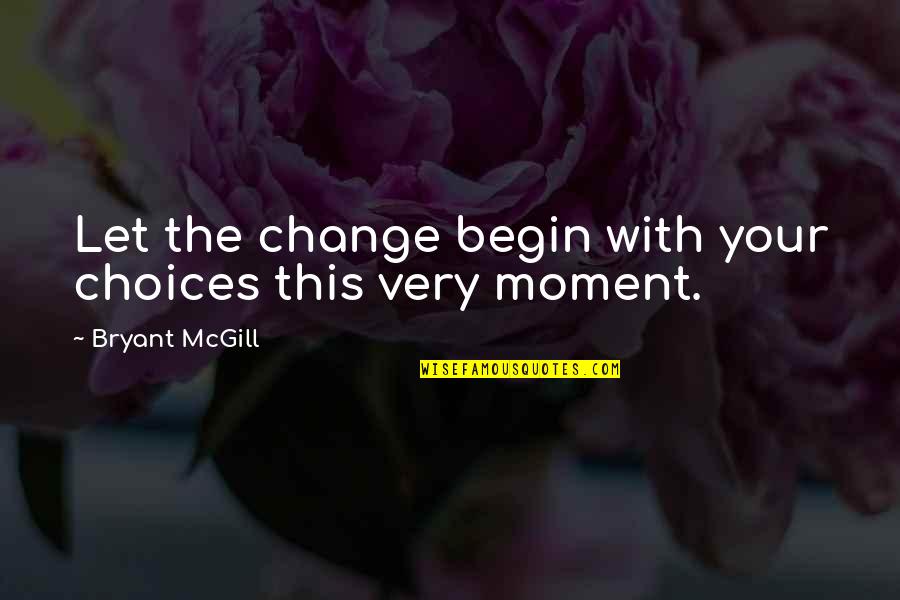 Egzystencjalizm W Quotes By Bryant McGill: Let the change begin with your choices this