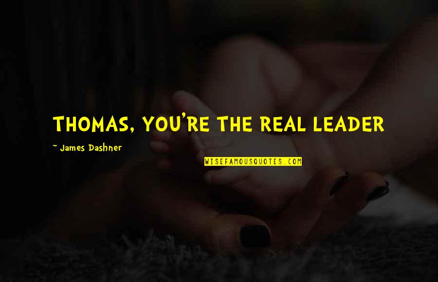 Egzystencjalizm W Quotes By James Dashner: THOMAS, YOU'RE THE REAL LEADER