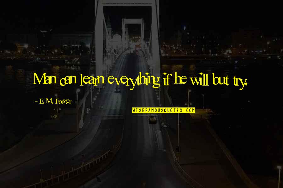 Egzystencjalizm Wikipedia Quotes By E. M. Forster: Man can learn everything if he will but Egzystencjalizm Wikipedia Quotes By E. M. Forster: Man can learn everything if he will but