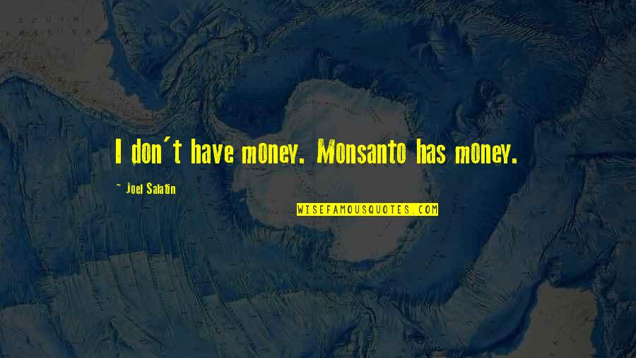 Eh Carr Quotes By Joel Salatin: I don't have money. Monsanto has money.