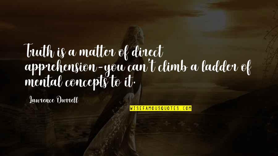 Eh Pinoy Quotes By Lawrence Durrell: Truth is a matter of direct apprehension-you can't