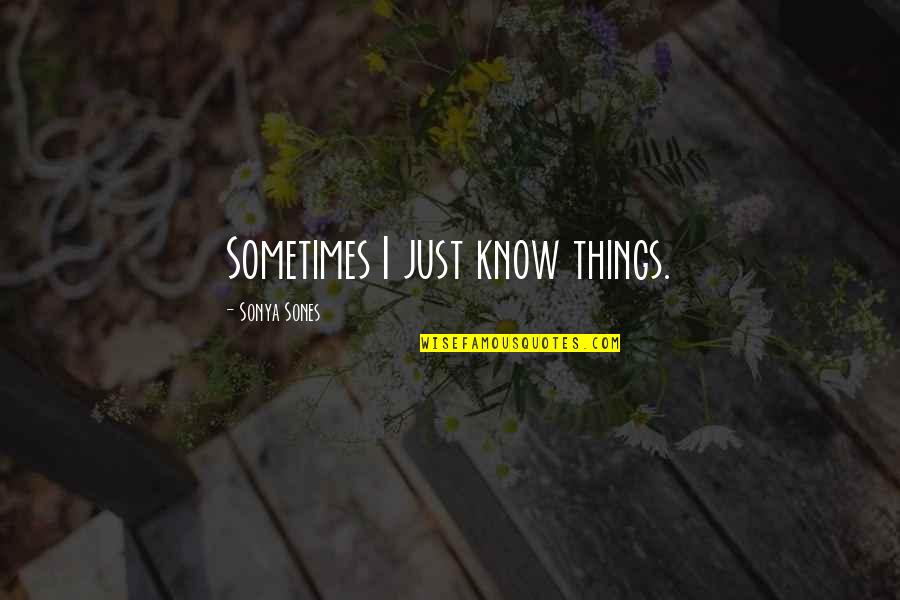 Ehab Tawfik Quotes By Sonya Sones: Sometimes I just know things. Ehab Tawfik Quotes By Sonya Sones: Sometimes I just know things.
