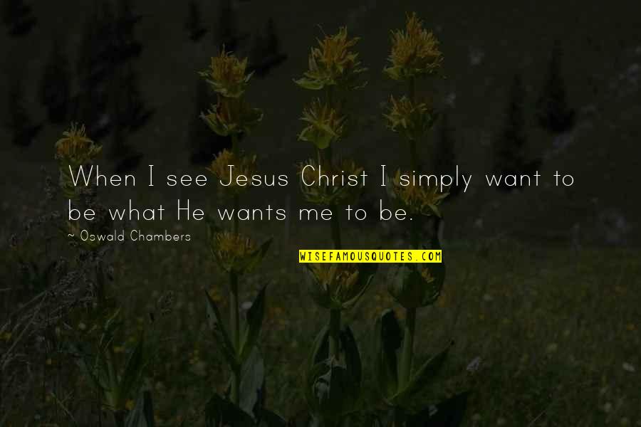 Ehade Quotes By Oswald Chambers: When I see Jesus Christ I simply want