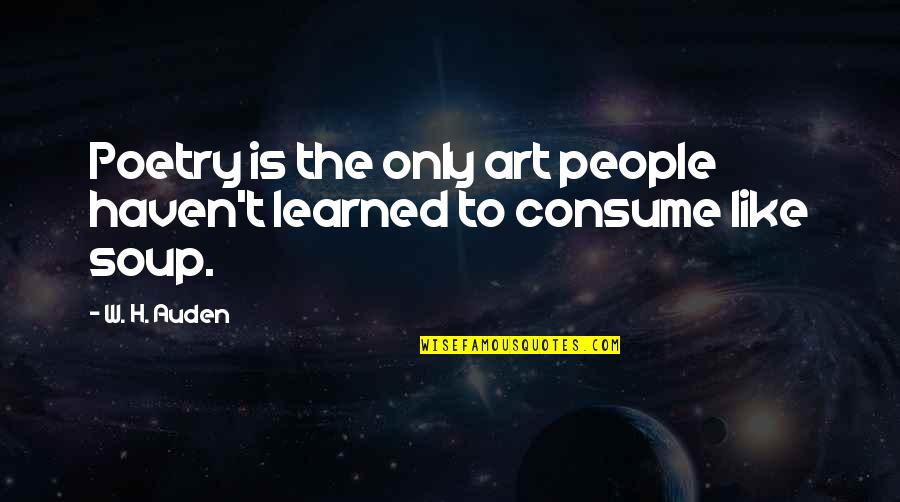 Ehara I Te Quotes By W. H. Auden: Poetry is the only art people haven't learned
