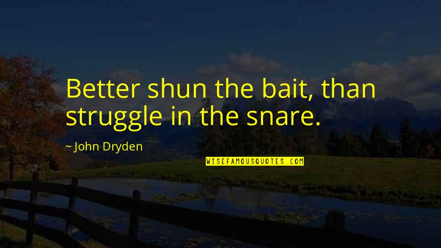Ehara Quotes By John Dryden: Better shun the bait, than struggle in the