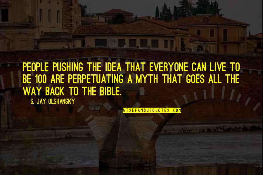 Ehara Quotes By S. Jay Olshansky: People pushing the idea that everyone can live