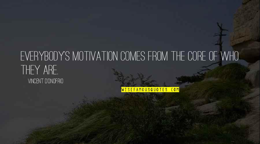 Ehara Quotes By Vincent D'Onofrio: Everybody's motivation comes from the core of who