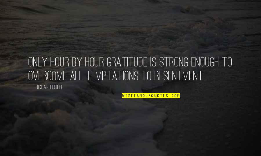 Eharas Quotes By Richard Rohr: Only hour by hour gratitude is strong enough