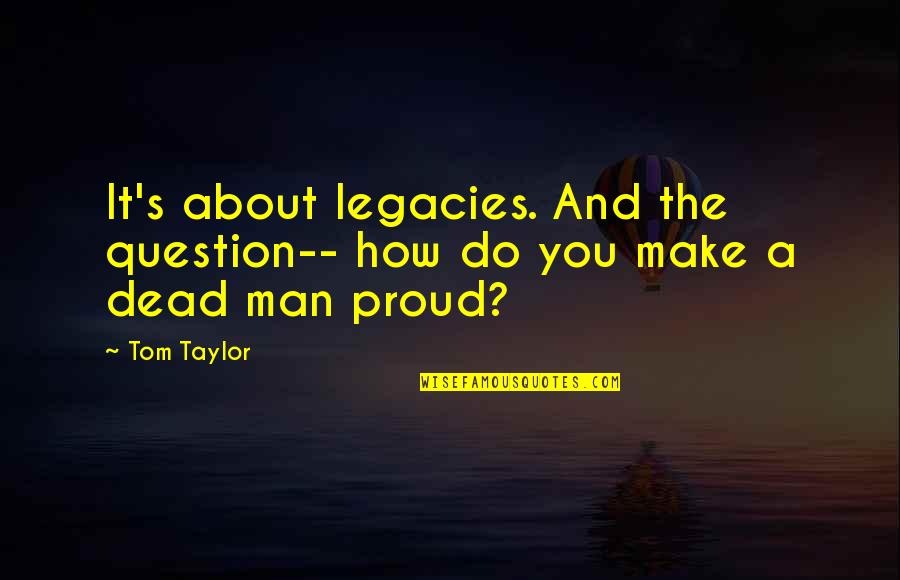 Eharmony Cat Lady Quotes By Tom Taylor: It's about legacies. And the question-- how do