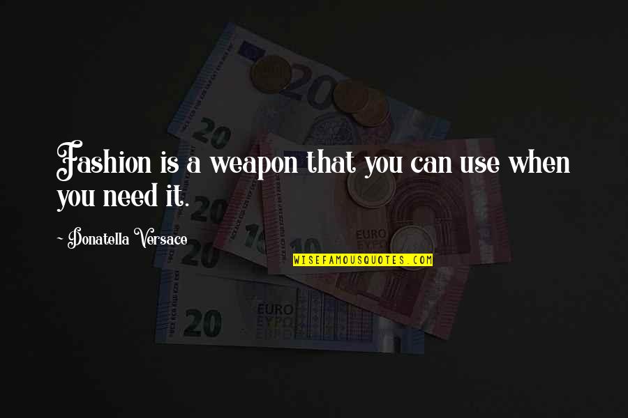 Ehdeniyat Quotes By Donatella Versace: Fashion is a weapon that you can use Ehdeniyat Quotes By Donatella Versace: Fashion is a weapon that you can use