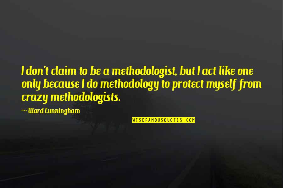 Ehdeniyat Quotes By Ward Cunningham: I don't claim to be a methodologist, but Ehdeniyat Quotes By Ward Cunningham: I don't claim to be a methodologist, but