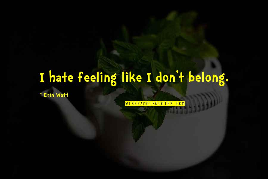 Eheim Heater Quotes By Erin Watt: I hate feeling like I don't belong.