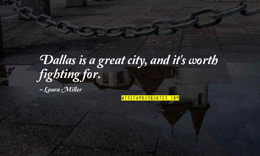 Ehhez Ehez Quotes By Laura Miller: Dallas is a great city, and it's worth Ehhez Ehez Quotes By Laura Miller: Dallas is a great city, and it's worth