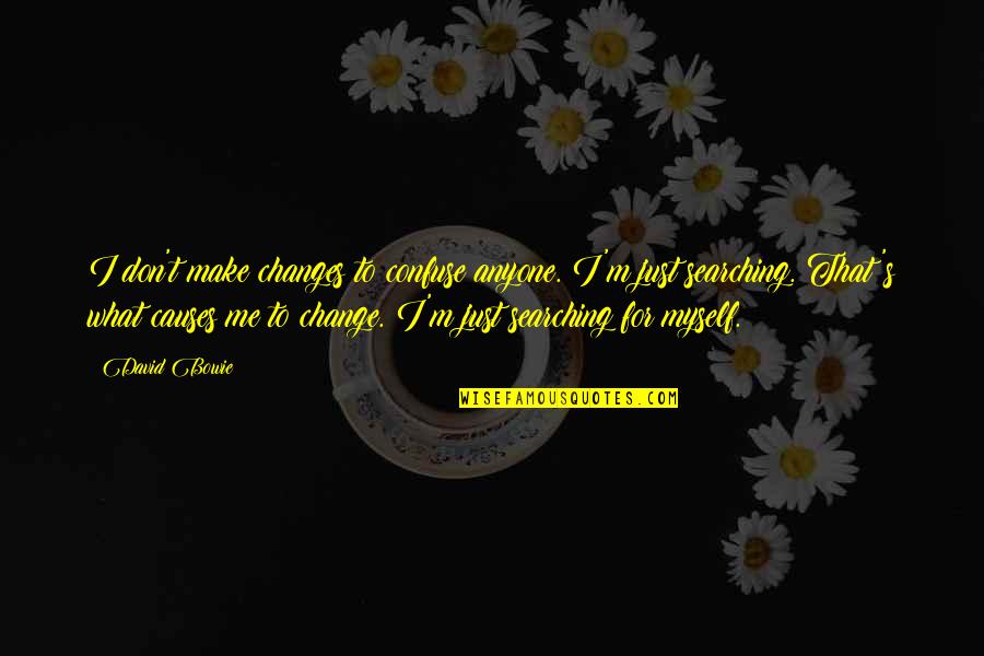 Ehhez Hasonl Quotes By David Bowie: I don't make changes to confuse anyone. I'm Ehhez Hasonl Quotes By David Bowie: I don't make changes to confuse anyone. I'm